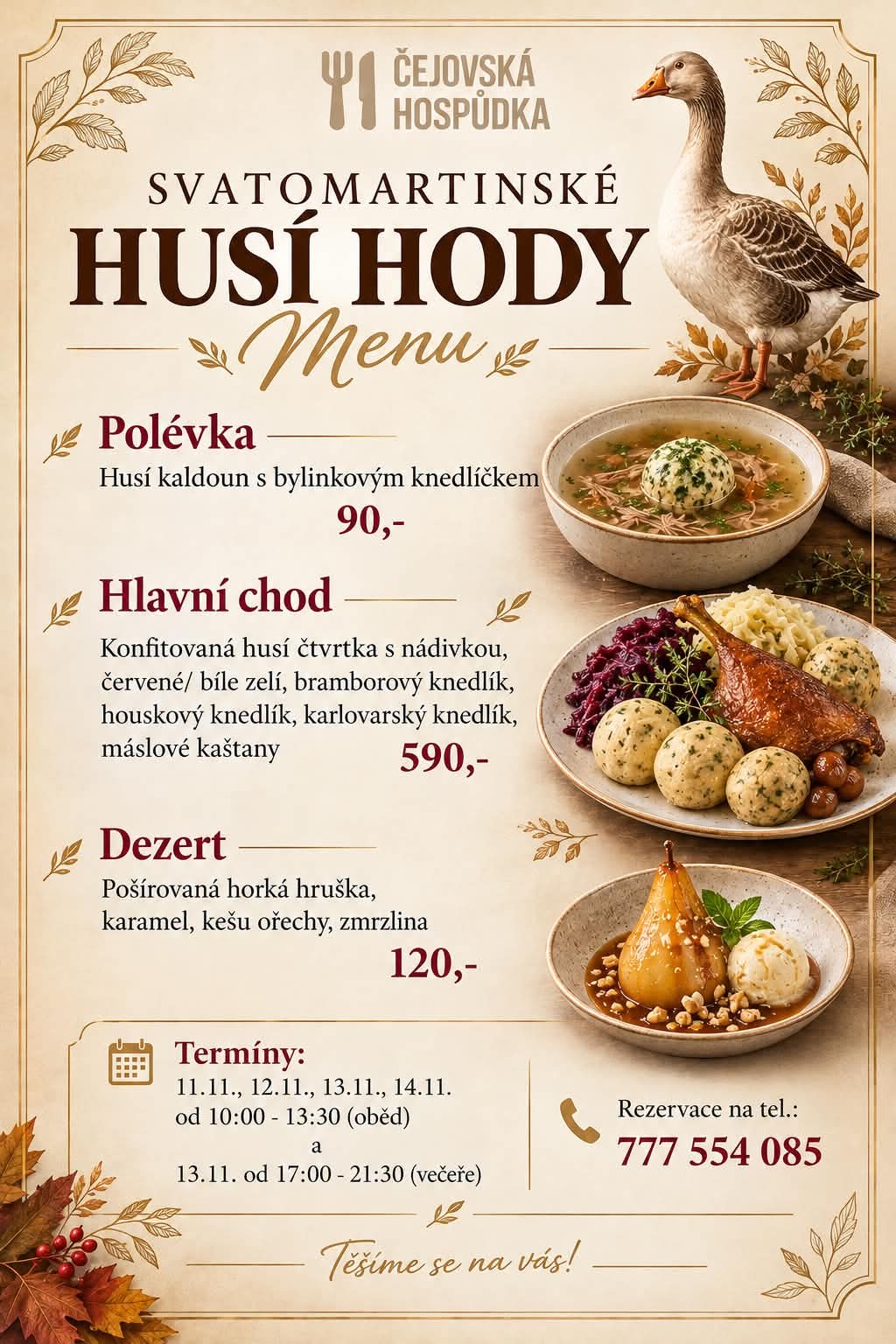 Svatomartinské husí hody – menu: husí kaldoun s bylinkovým knedlíčkem 90 Kč, konfitovaná husí čtvrtka s nádivkou, zelím, knedlíky a máslovými kaštany 590 Kč, pošírovaná hruška se zmrzlinou 120 Kč. Termíny 11.–14. 11. od 10:00 do 13:30 a 13. 11. od 17:00 do 21:30. Rezervace na tel. 777 554 085.